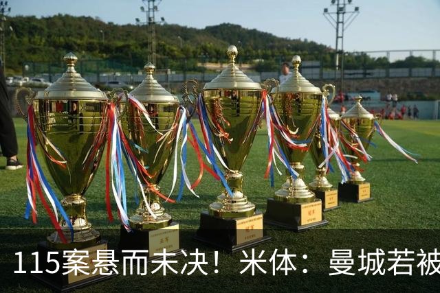 115案悬而未决！米体：曼城若被判有罪，将面临被逐出英超的风险